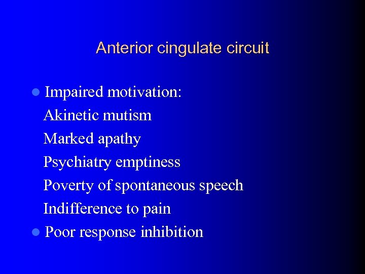 Anterior cingulate circuit l Impaired motivation: Akinetic mutism Marked apathy Psychiatry emptiness Poverty of