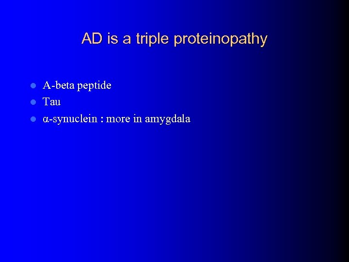 AD is a triple proteinopathy A-beta peptide l Tau l α-synuclein : more in