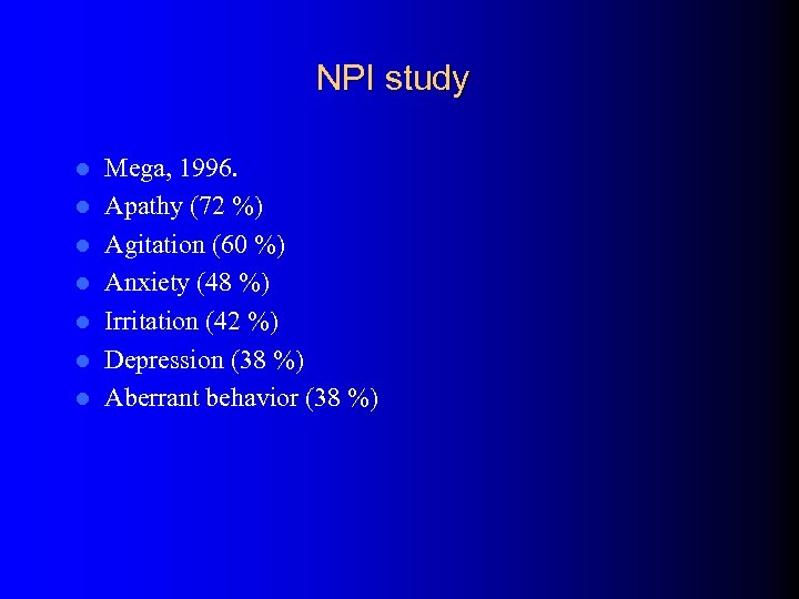 NPI study l l l l Mega, 1996. Apathy (72 %) Agitation (60 %)