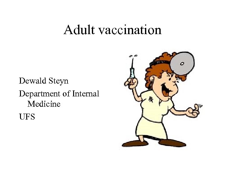 Adult vaccination Dewald Steyn Department of Internal Medicine UFS 