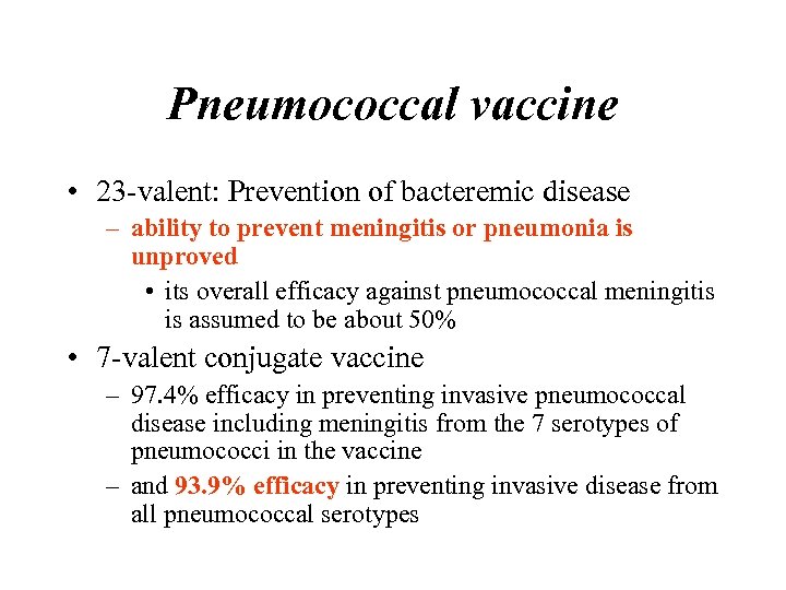 Pneumococcal vaccine • 23 -valent: Prevention of bacteremic disease – ability to prevent meningitis