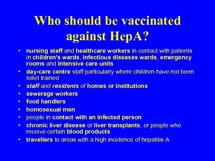 Who should be vaccinated against Hep. A? • nursing staff and healthcare workers in