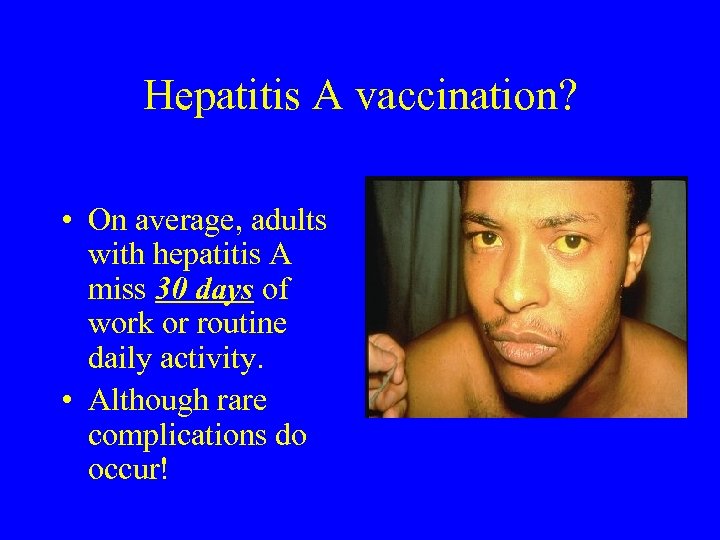 Hepatitis A vaccination? • On average, adults with hepatitis A miss 30 days of