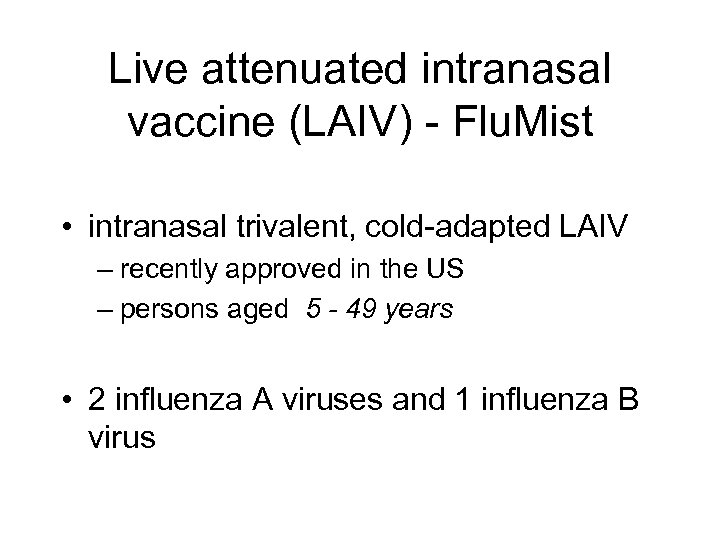 Live attenuated intranasal vaccine (LAIV) - Flu. Mist • intranasal trivalent, cold-adapted LAIV –