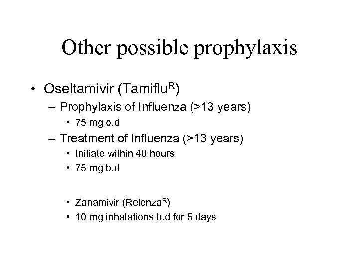 Other possible prophylaxis • Oseltamivir (Tamiflu. R) – Prophylaxis of Influenza (>13 years) •