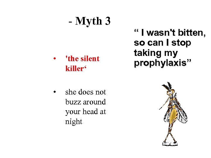 - Myth 3 • 'the silent killer‘ • she does not buzz around your