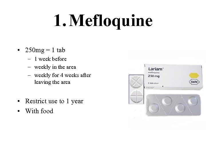 1. Mefloquine • 250 mg = 1 tab – 1 week before – weekly