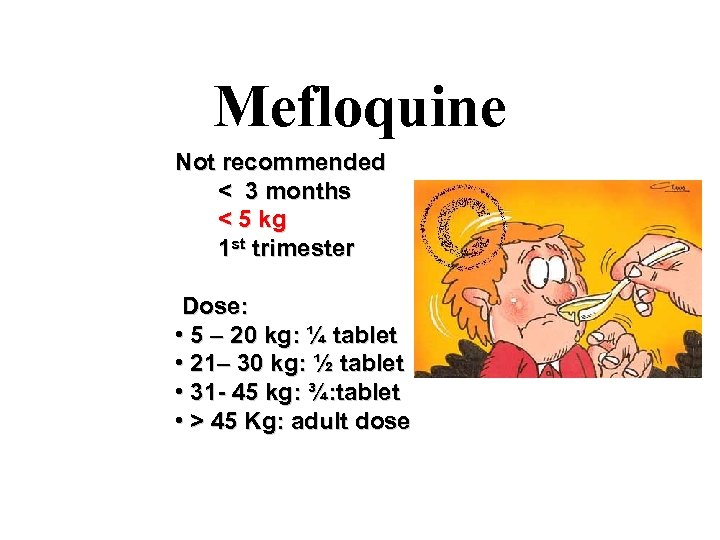 Mefloquine Not recommended < 3 months < 5 kg 1 st trimester Dose: •