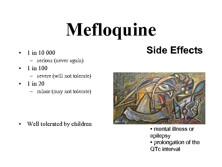 Mefloquine • 1 in 10 000 Side Effects – serious (never again) • 1