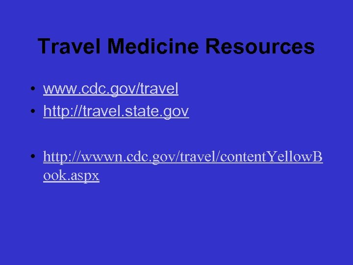 Travel Medicine Resources • www. cdc. gov/travel • http: //travel. state. gov • http: