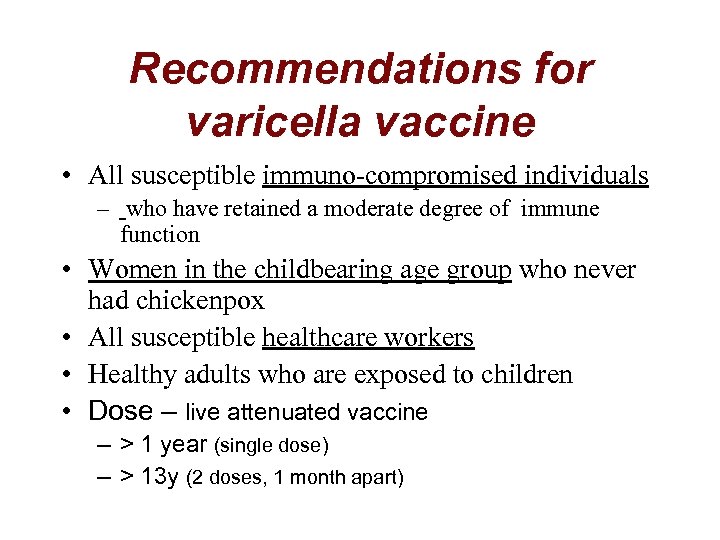 Recommendations for varicella vaccine • All susceptible immuno-compromised individuals – who have retained a