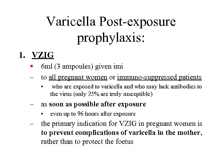 Varicella Post-exposure prophylaxis: 1. VZIG § 6 ml (3 ampoules) given imi – to