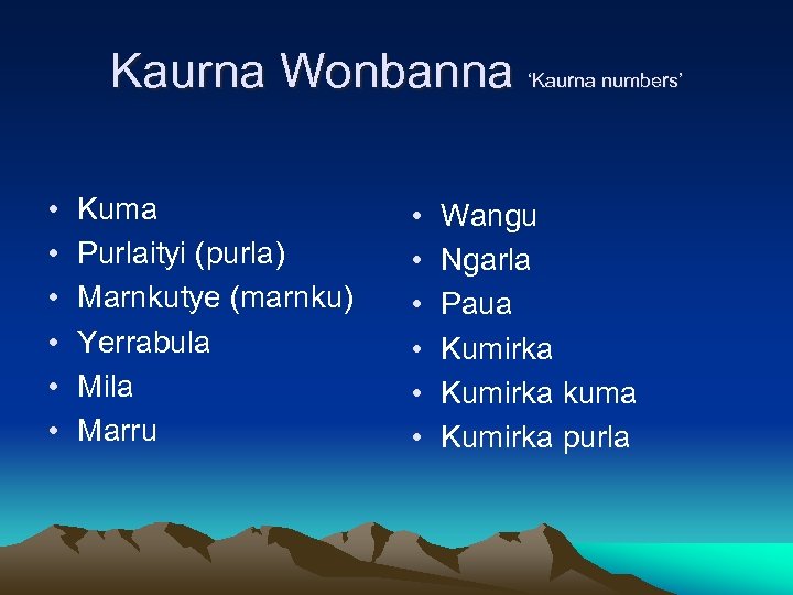 Kaurna Wonbanna ‘Kaurna numbers’ • • • Kuma Purlaityi (purla) Marnkutye (marnku) Yerrabula Mila