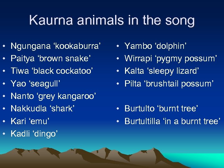 Kaurna animals in the song • • Ngungana ‘kookaburra’ Paitya ‘brown snake’ Tiwa ‘black