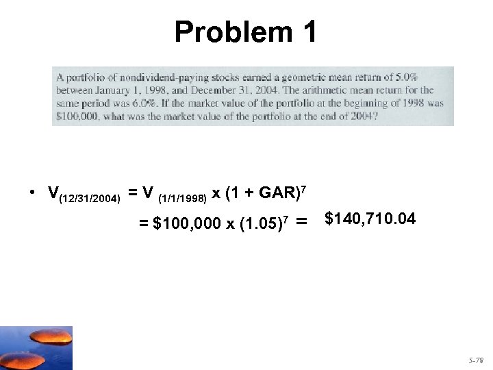 Problem 1 • V(12/31/2004) = V (1/1/1998) x (1 + GAR)7 = $100, 000