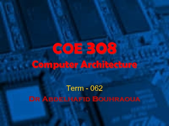 COE 308 Computer Architecture Term - 062 Dr Abdelhafid Bouhraoua 