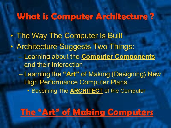 What is Computer Architecture ? • The Way The Computer Is Built • Architecture