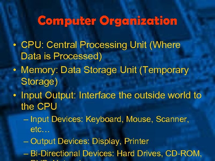 Computer Organization • CPU: Central Processing Unit (Where Data is Processed) • Memory: Data