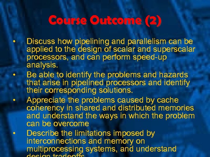 Course Outcome (2) • • Discuss how pipelining and parallelism can be applied to