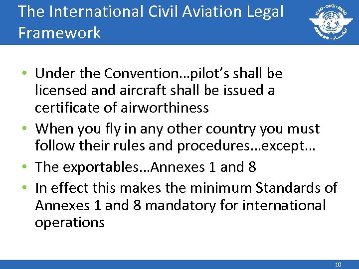 The International Civil Aviation Legal Framework • Under the Convention…pilot’s shall be licensed and