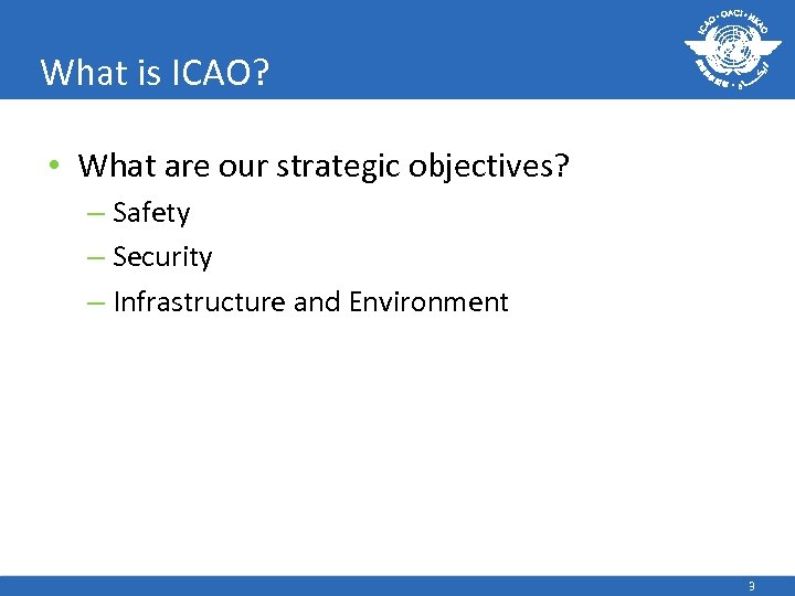 What is ICAO? • What are our strategic objectives? – Safety – Security –