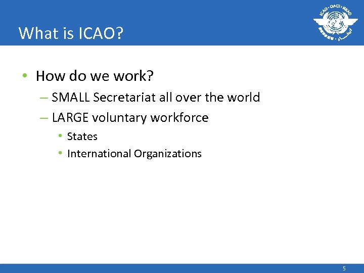 What is ICAO? • How do we work? – SMALL Secretariat all over the