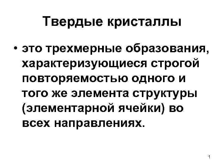 Твердые кристаллы • это трехмерные образования, характеризующиеся строгой повторяемостью одного и того же элемента