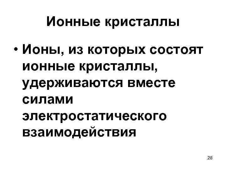 Ионные кристаллы • Ионы, из которых состоят ионные кристаллы, удерживаются вместе силами электростатического взаимодействия