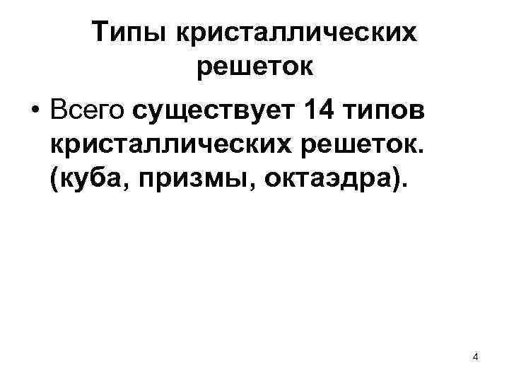 Типы кристаллических решеток • Всего существует 14 типов кристаллических решеток. (куба, призмы, октаэдра). 4
