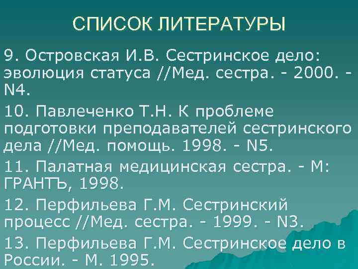 СПИСОК ЛИТЕРАТУРЫ 9. Островская И. В. Сестринское дело: эволюция статуса //Мед. сестра. 2000. N