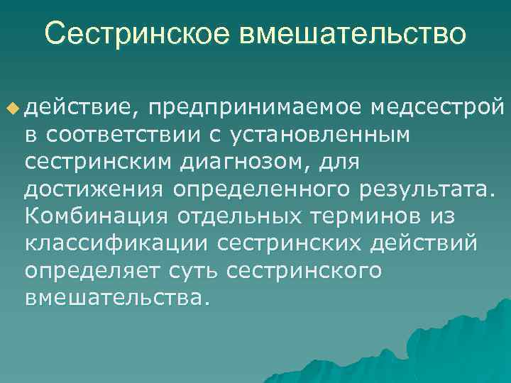 Сестринское вмешательство u действие, предпринимаемое медсестрой в соответствии с установленным сестринским диагнозом, для достижения