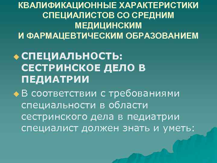 Особенности специалиста. Специальность Сестринское дело в педиатрии. Квалификационная характеристика специалиста. Характеристика на специалиста Сестринское дело в педиатрии. Квалификационная характеристика медицинской сестры.