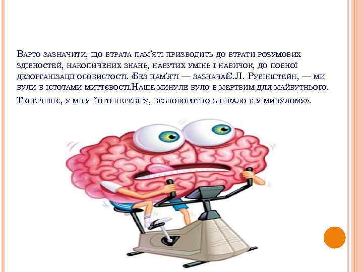 ВАРТО ЗАЗНАЧИТИ, ЩО ВТРАТА ПАМ’ЯТІ ПРИЗВОДИТЬ ДО ВТРАТИ РОЗУМОВИХ ЗДІБНОСТЕЙ, НАКОПИЧЕНИХ ЗНАНЬ, НАБУТИХ УМІНЬ