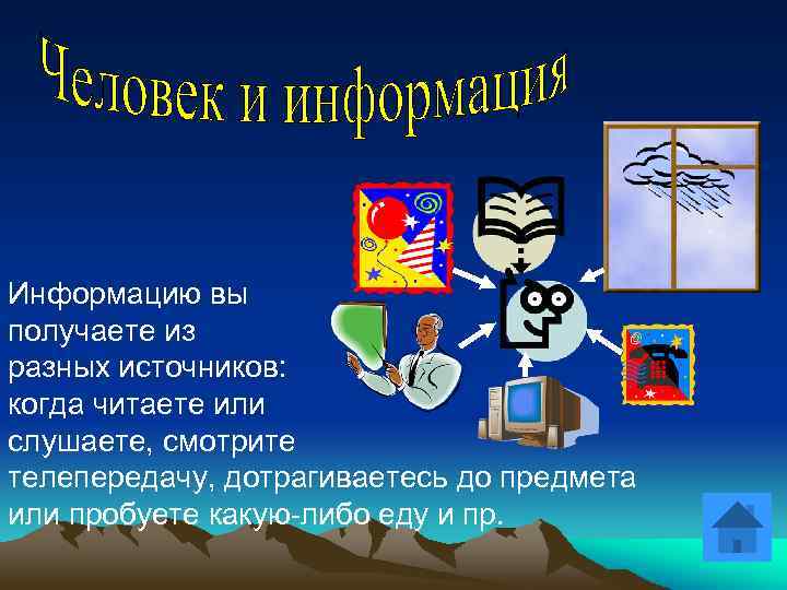 Информацию вы получаете из разных источников: когда читаете или слушаете, смотрите телепередачу, дотрагиваетесь до