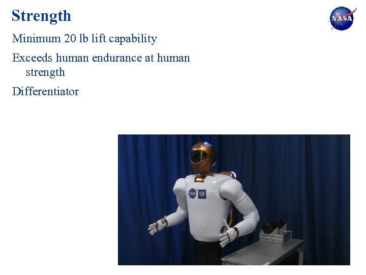 Strength Minimum 20 lb lift capability Exceeds human endurance at human strength Differentiator 