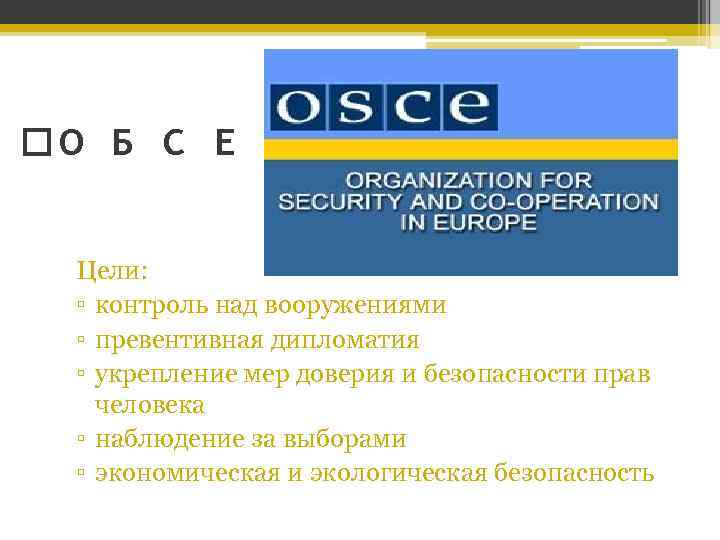  О Б С Е Цели: ▫ контроль над вооружениями ▫ превентивная дипломатия ▫