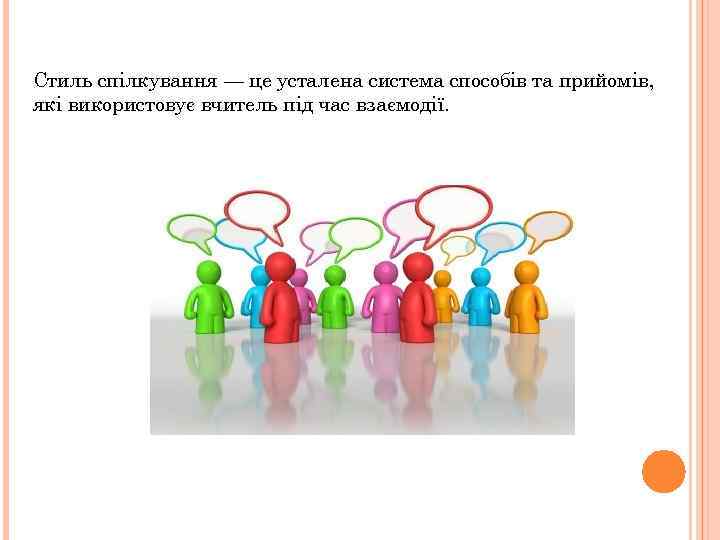 Стиль спілкування — це усталена система способів та прийомів, які використовує вчитель під час