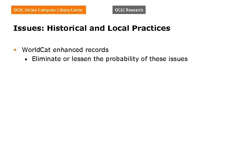Issues: Historical and Local Practices § World. Cat enhanced records • Eliminate or lessen