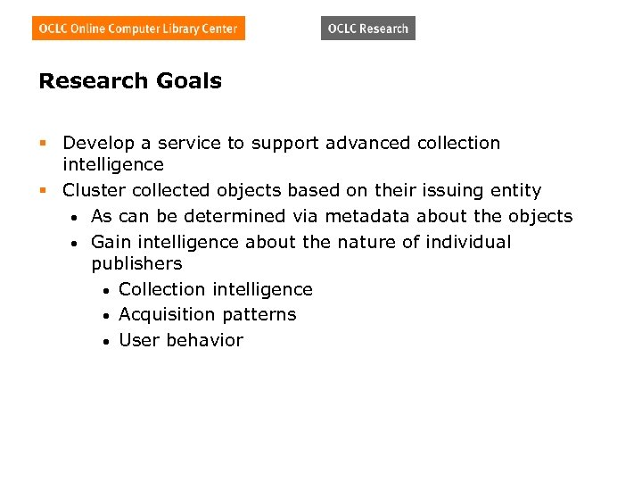 Research Goals § Develop a service to support advanced collection intelligence § Cluster collected