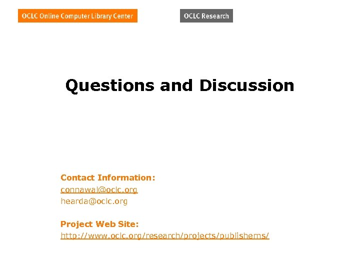 Questions and Discussion Contact Information: connawal@oclc. org hearda@oclc. org Project Web Site: http: //www.