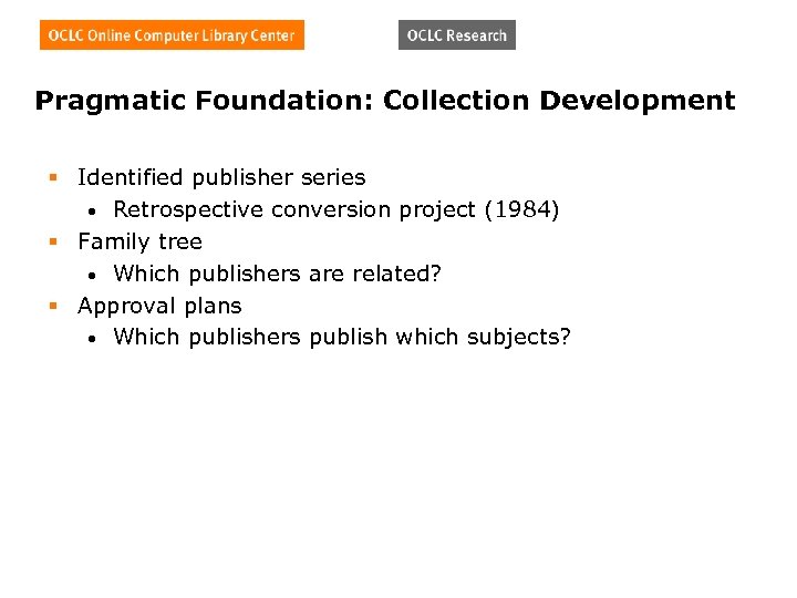Pragmatic Foundation: Collection Development § Identified publisher series • Retrospective conversion project (1984) §