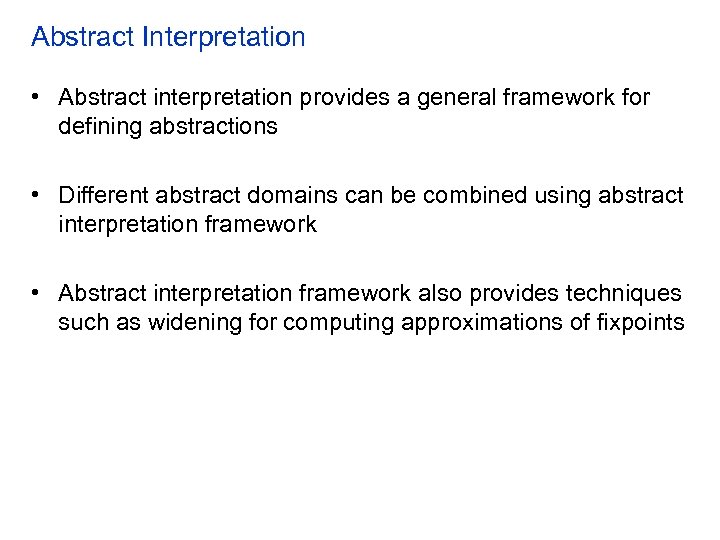 Abstract Interpretation • Abstract interpretation provides a general framework for defining abstractions • Different
