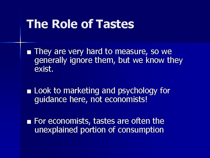 The Role of Tastes ■ They are very hard to measure, so we generally