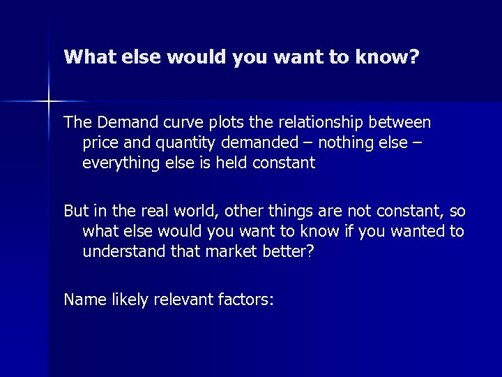 What else would you want to know? The Demand curve plots the relationship between