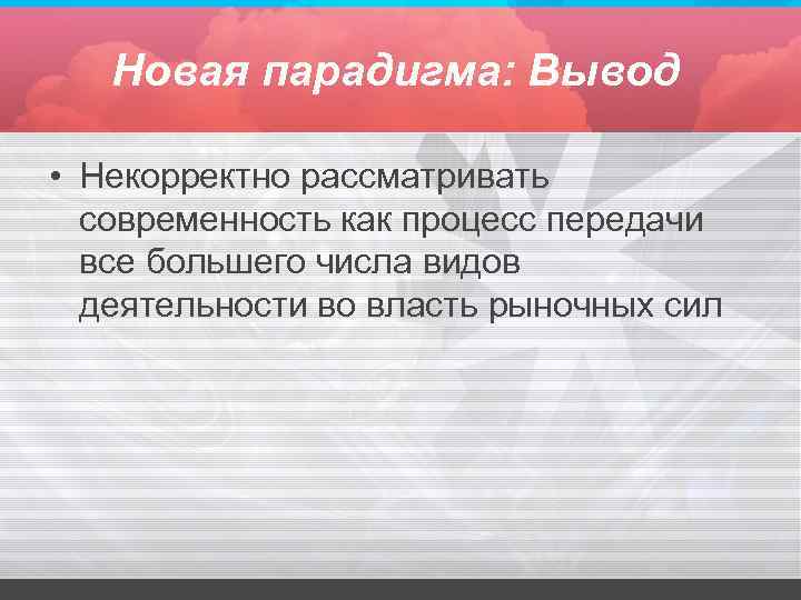 Новая парадигма: Вывод • Некорректно рассматривать современность как процесс передачи все большего числа видов