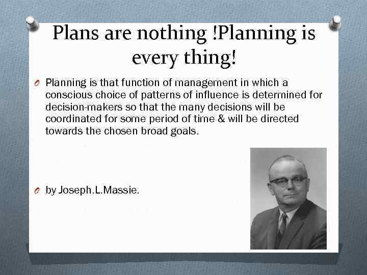 Plans are nothing !Planning is every thing! O Planning is that function of management