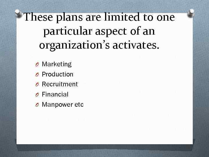 These plans are limited to one particular aspect of an organization’s activates. O Marketing
