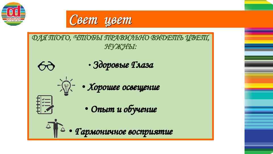 Свет цвет ДЛЯ ТОГО, ЧТОБЫ ПРАВИЛЬНО ВИДЕТЬ ЦВЕТ, НУЖНЫ: • Здоровые Глаза • Хорошее