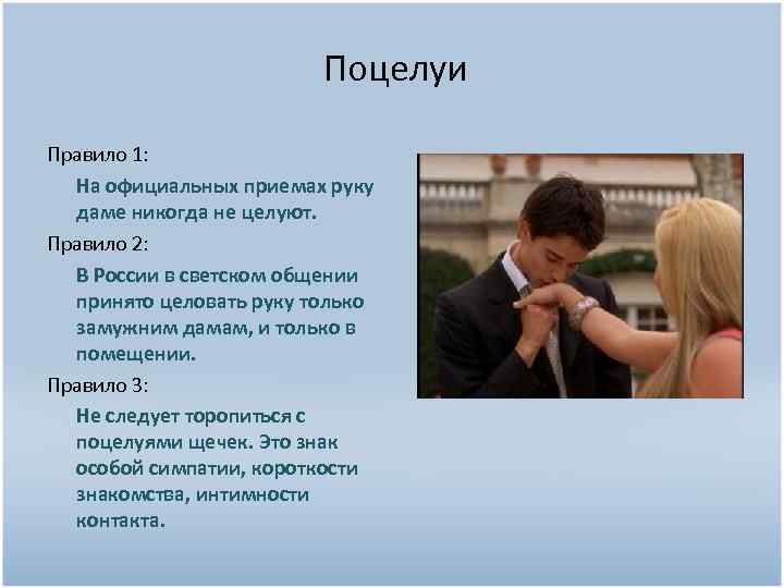 Поцелуи Правило 1: На официальных приемах руку даме никогда не целуют. Правило 2: В
