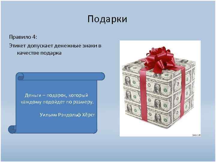 Подарки Правило 4: Этикет допускает денежные знаки в качестве подарка Деньги – подарок, который